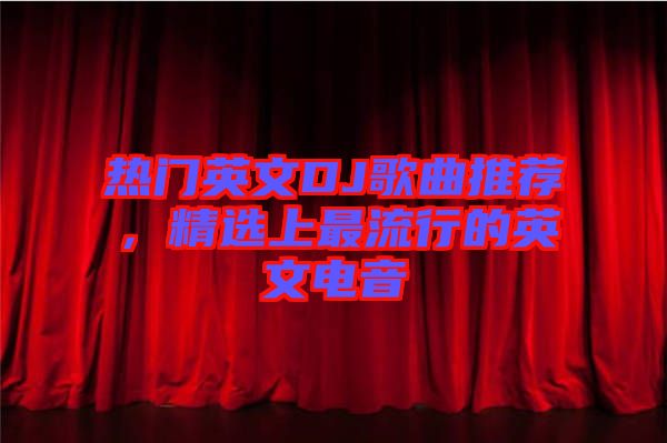 熱門英文DJ歌曲推薦，精選上最流行的英文電音