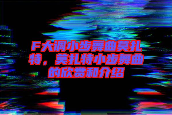 F大調(diào)小步舞曲莫扎特，莫扎特小步舞曲的欣賞和介紹