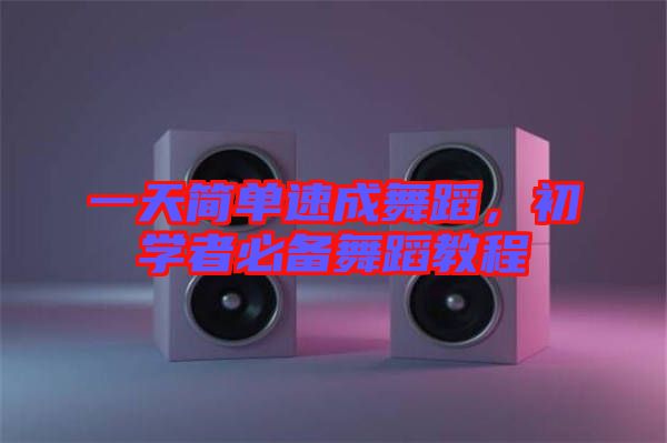 一天簡單速成舞蹈，初學(xué)者必備舞蹈教程