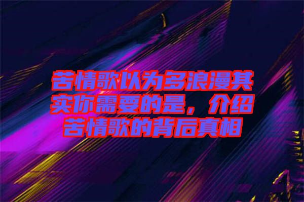 苦情歌以為多浪漫其實(shí)你需要的是，介紹苦情歌的背后真相