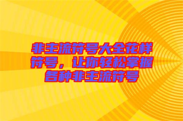 非主流符號大全花樣符號，讓你輕松掌握各種非主流符號