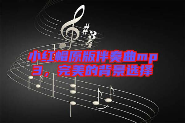 小紅帽原版伴奏曲mp3，完美的背景選擇