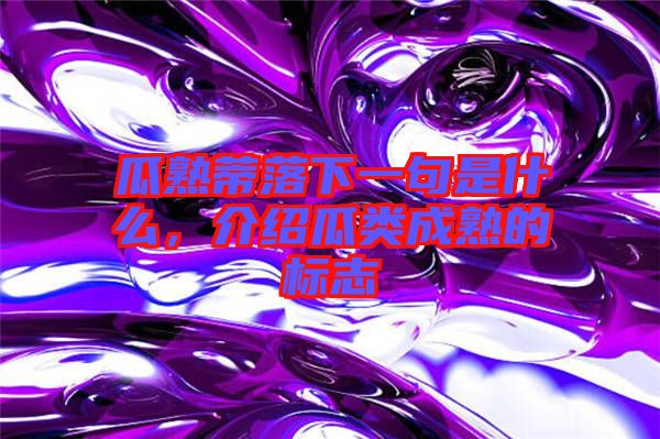 瓜熟蒂落下一句是什么，介紹瓜類成熟的標志