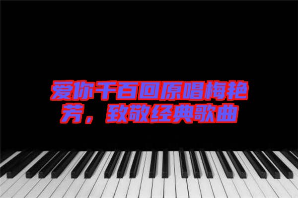 愛你千百回原唱梅艷芳，致敬經(jīng)典歌曲