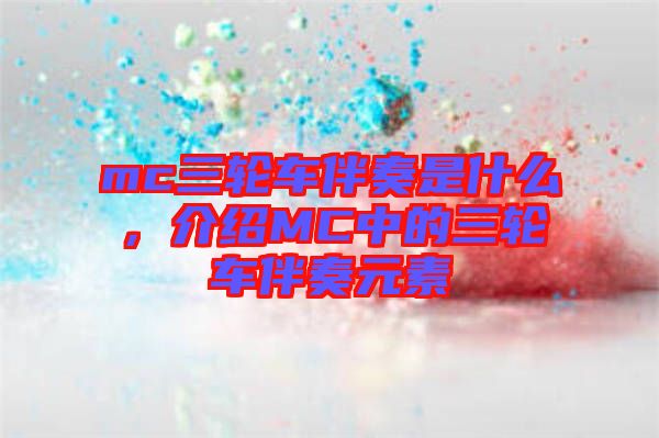 mc三輪車伴奏是什么，介紹MC中的三輪車伴奏元素