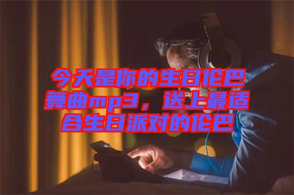 今天是你的生日倫巴舞曲mp3，送上最適合生日派對(duì)的倫巴