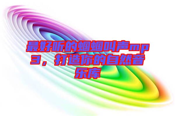 最好聽的蟈蟈叫聲mp3，打造你的自然音樂庫