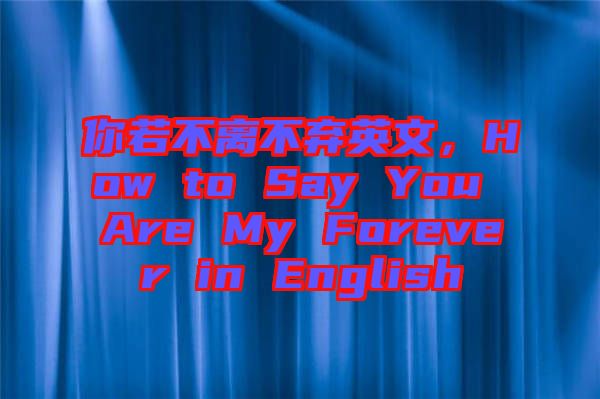 你若不離不棄英文，How to Say You Are My Forever in English