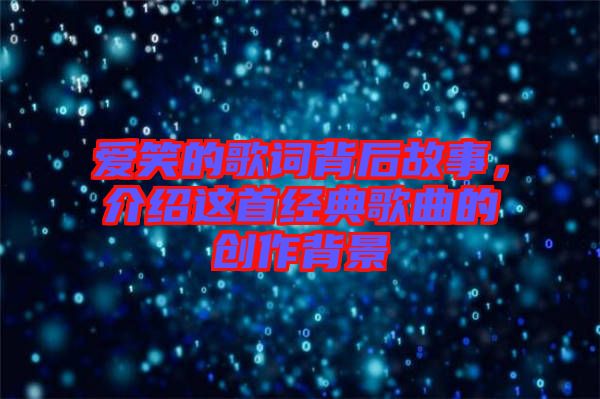 愛笑的歌詞背后故事，介紹這首經(jīng)典歌曲的創(chuàng)作背景