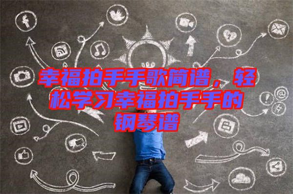 幸福拍手手歌簡(jiǎn)譜，輕松學(xué)習(xí)幸福拍手手的鋼琴譜