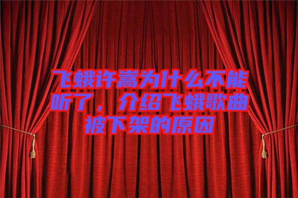 飛蛾許嵩為什么不能聽了，介紹飛蛾歌曲被下架的原因