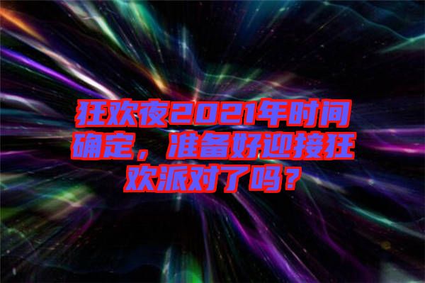 狂歡夜2021年時(shí)間確定，準(zhǔn)備好迎接狂歡派對了嗎？