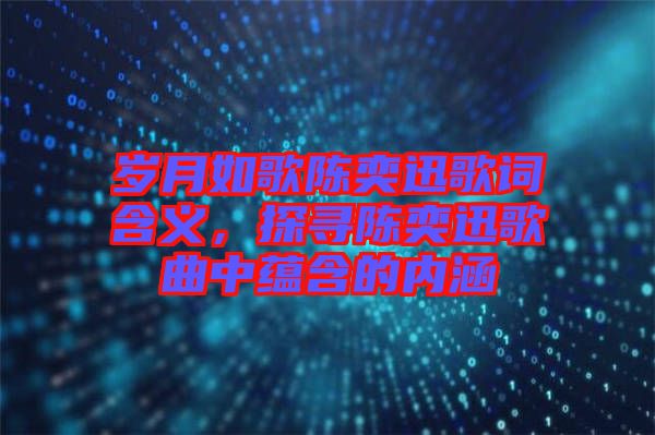 歲月如歌陳奕迅歌詞含義，探尋陳奕迅歌曲中蘊含的內(nèi)涵