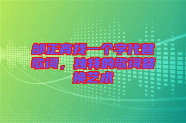 邰正宵找一個(gè)字代替歌詞，獨(dú)特的歌詞替換藝術(shù)