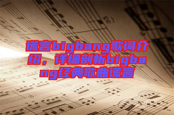 謊言bigbang歌詞介紹，詳細(xì)剖析bigbang經(jīng)典歌曲謊言