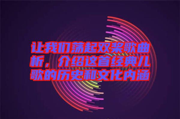 讓我們蕩起雙槳歌曲析，介紹這首經(jīng)典兒歌的歷史和文化內(nèi)涵