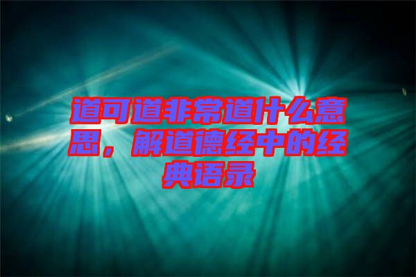 道可道非常道什么意思，解道德經中的經典語錄