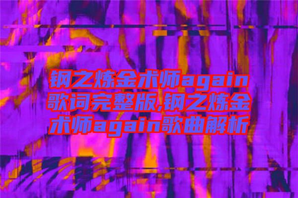 鋼之煉金術(shù)師again歌詞完整版,鋼之煉金術(shù)師again歌曲解析