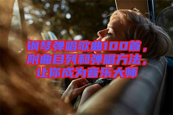 鋼琴?gòu)棾枨?00首，附曲目列和彈唱方法，讓你成為音樂(lè)大師