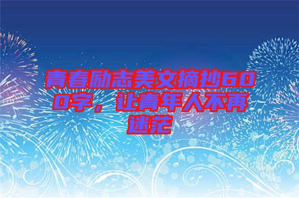 青春勵(lì)志美文摘抄600字，讓青年人不再迷茫