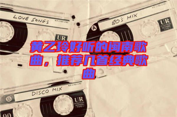 黃乙玲好聽的閩南歌曲，推薦幾首經典歌曲