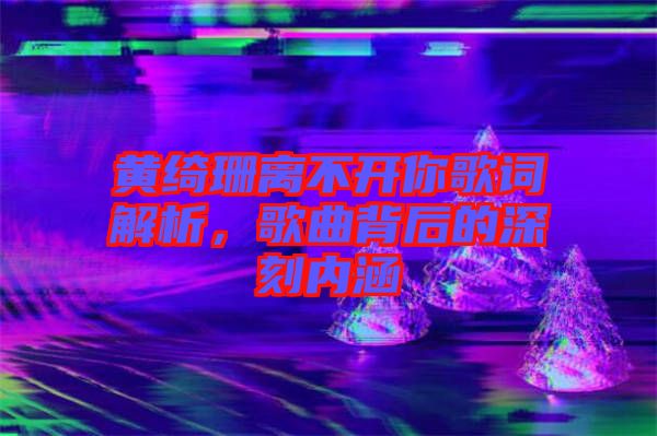 黃綺珊離不開你歌詞解析，歌曲背后的深刻內(nèi)涵