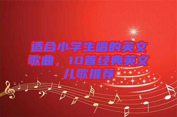 適合小學(xué)生唱的英文歌曲，10首經(jīng)典英文兒歌推薦