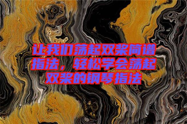 讓我們蕩起雙槳簡譜指法，輕松學(xué)會蕩起雙槳的鋼琴指法