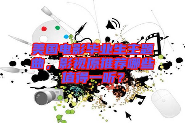 美國電影畢業(yè)生主題曲，影視原推薦哪些值得一聽？