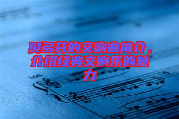 貝多芬的交響曲簡(jiǎn)介，介紹經(jīng)典交響樂(lè)的魅力