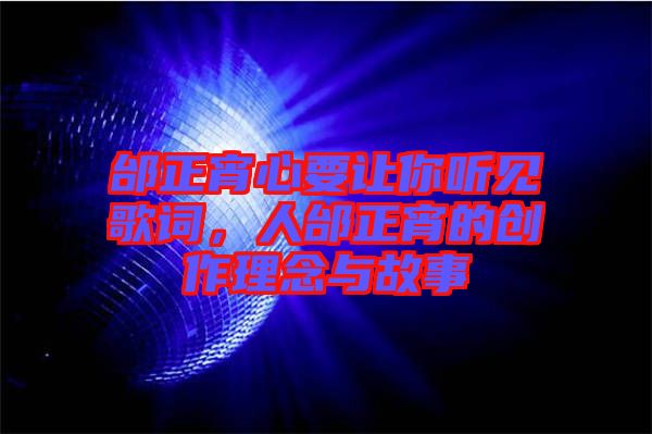 邰正宵心要讓你聽見歌詞，人邰正宵的創(chuàng)作理念與故事