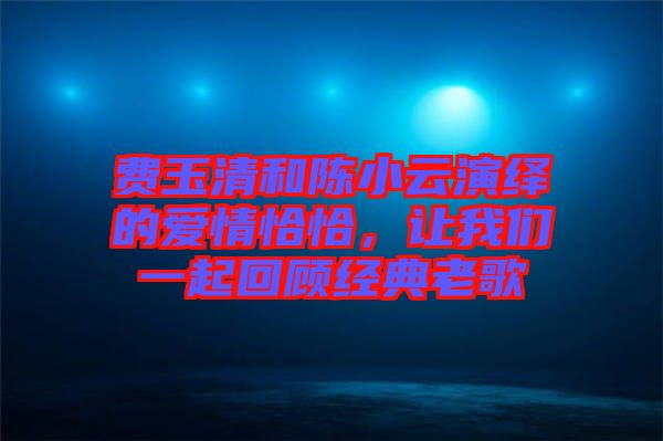 費玉清和陳小云演繹的愛情恰恰，讓我們一起回顧經(jīng)典老歌