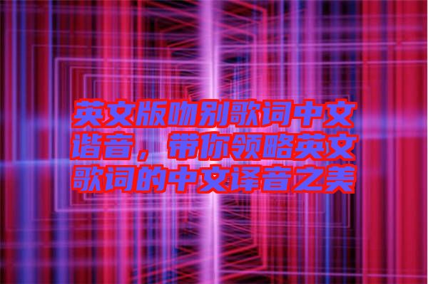 英文版吻別歌詞中文諧音，帶你領(lǐng)略英文歌詞的中文譯音之美