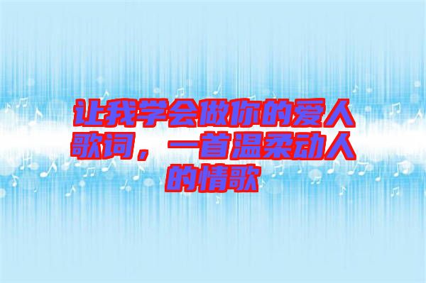 讓我學(xué)會(huì)做你的愛(ài)人歌詞，一首溫柔動(dòng)人的情歌