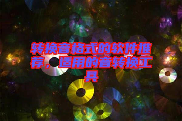 轉(zhuǎn)換音格式的軟件推薦，適用的音轉(zhuǎn)換工具