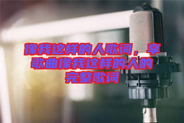 像我這樣的人歌詞，享歌曲像我這樣的人的完整歌詞