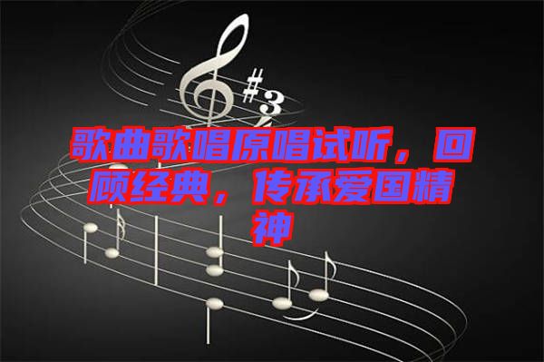 歌曲歌唱原唱試聽，回顧經(jīng)典，傳承愛國精神