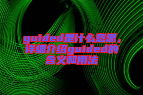 guided是什么意思，詳細(xì)介紹guided的含義和用法