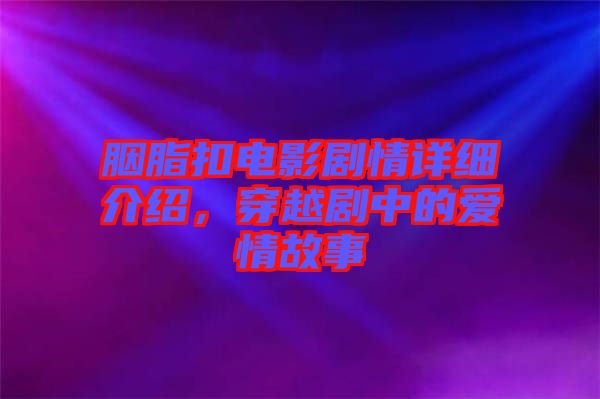 胭脂扣電影劇情詳細(xì)介紹，穿越劇中的愛情故事