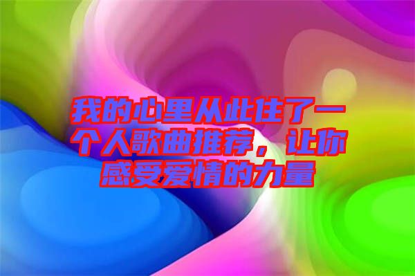 我的心里從此住了一個人歌曲推薦，讓你感受愛情的力量