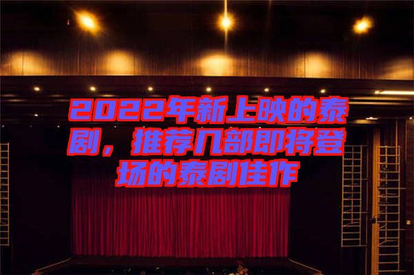 2022年新上映的泰劇，推薦幾部即將登場的泰劇佳作