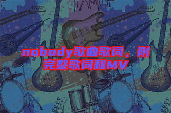 nobody歌曲歌詞，附完整歌詞和MV