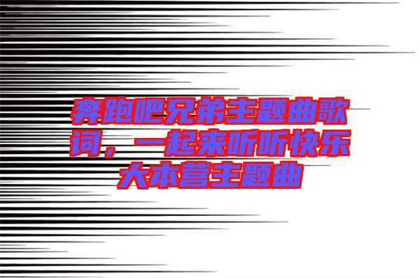 奔跑吧兄弟主題曲歌詞，一起來(lái)聽(tīng)聽(tīng)快樂(lè)大本營(yíng)主題曲