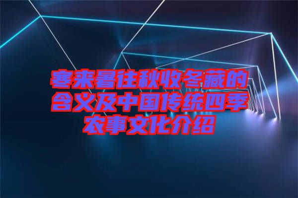 寒來暑往秋收冬藏的含義及中國傳統(tǒng)四季農事文化介紹