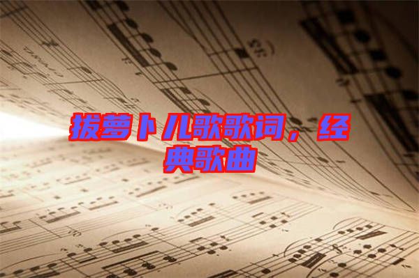 拔蘿卜兒歌歌詞，經(jīng)典歌曲