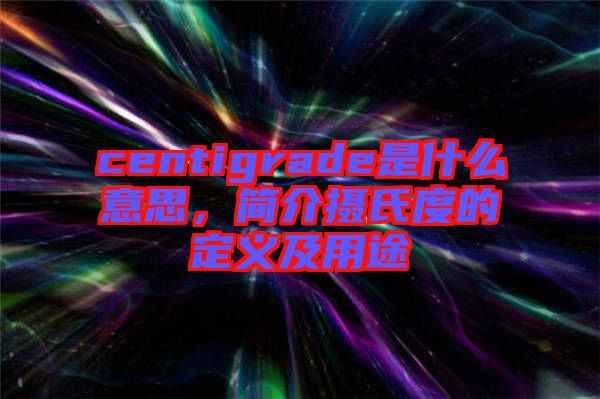 centigrade是什么意思，簡介攝氏度的定義及用途