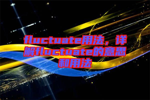 fluctuate用法，詳解fluctuate的意思和用法