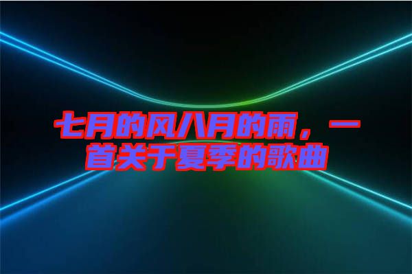 七月的風(fēng)八月的雨，一首關(guān)于夏季的歌曲