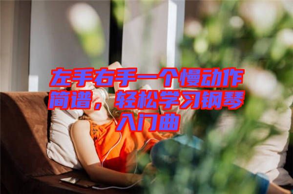 左手右手一個慢動作簡譜，輕松學(xué)習(xí)鋼琴入門曲