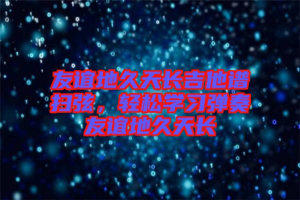 友誼地久天長吉他譜掃弦，輕松學習彈奏友誼地久天長